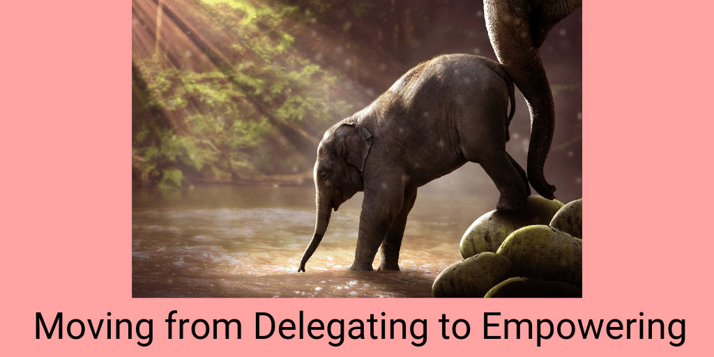 Moving from Delegating to Empowering