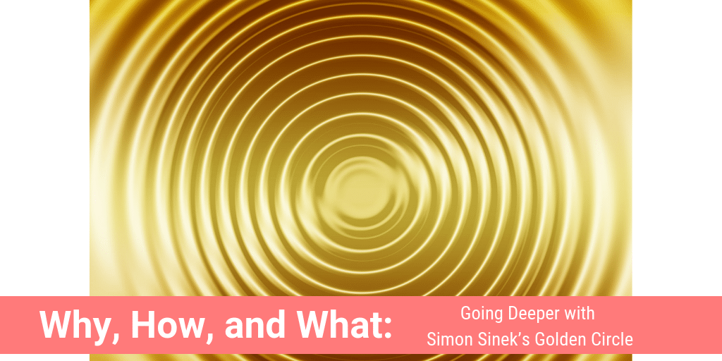 Why, How, and What_ Going Deeper with Simon Sinek’s Golden Circle