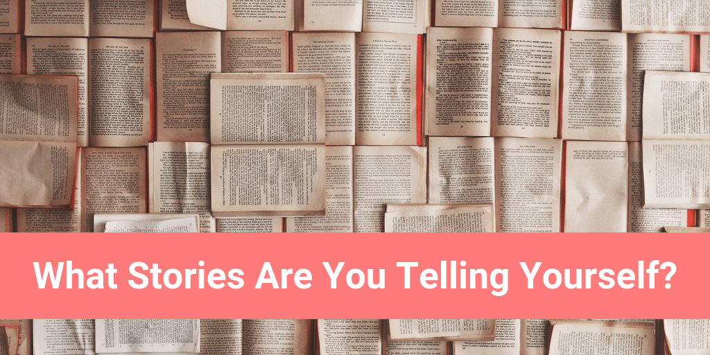 What Stories Are You Telling Yourself