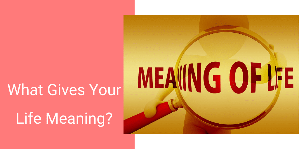 What Gives Your Life Meaning_