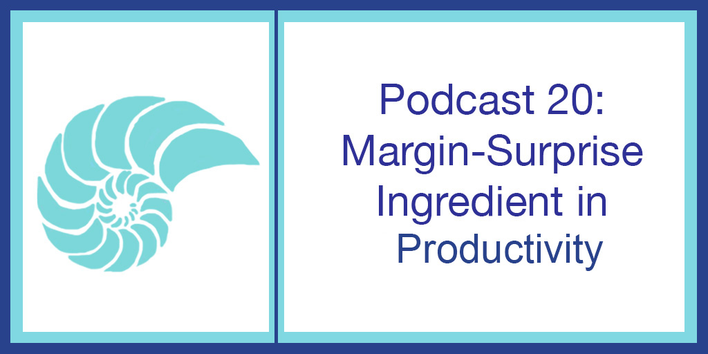 Podcast 20: Margin – Surprise Ingredient in Productivity