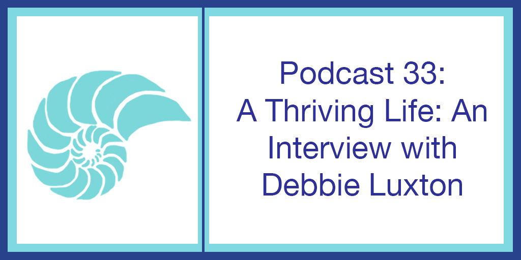 Podcast 33: A Thriving Life: An Interview with Debbie Luxton