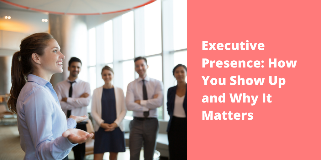 Executive Presence How You Show Up and Why It Matters