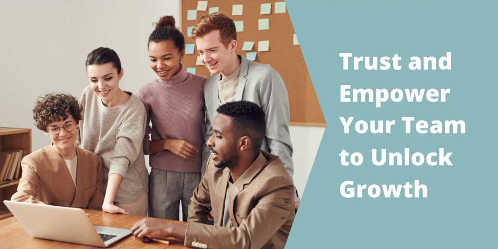 Trust and Empower Your Team to Unlock Growth (1)