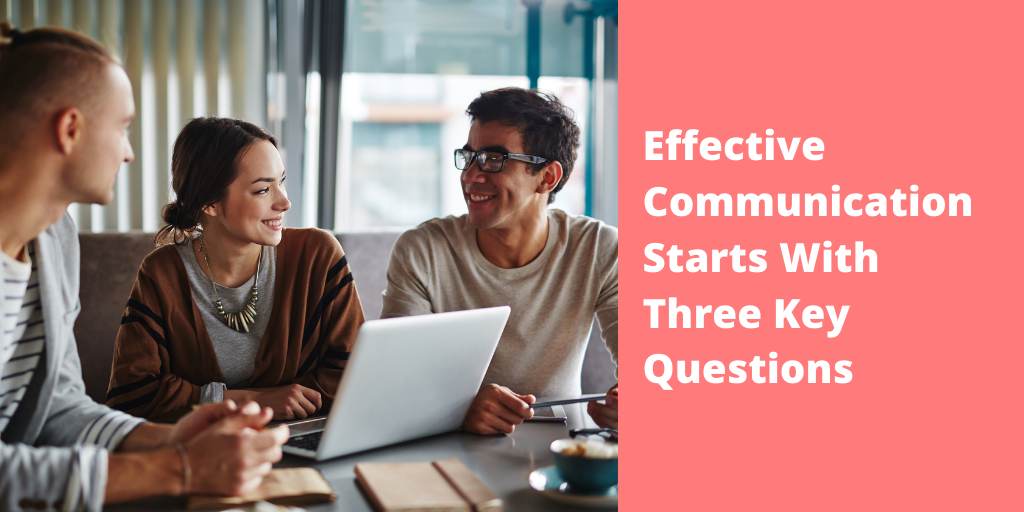 Effective Communication Starts With Three Key Questions